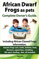 African Dwarf Frogs as Pets. Care, Tanks, Habitat, Food, Diseases, Aquariums, Shedding, Life Span, Feeding, Diet, All Included. African Dwarf Frogs Complete Owner's Guide!