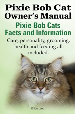 Pixie Bob Cat Owner's Manual. Pixie Bob Cats Facts and Information. Care, Personality, Grooming, Health and Feeding All Included.