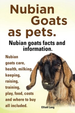 Nubian Goats as Pets. Nubian Goats Facts and Information. Nubian Goats Care, Health, Milking, Keeping, Raising, Training, Play, Food, Costs and Where