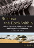 Release the Book Within: Get That Non-Fiction Book Planned, Written, Edited and on the Bookshelves in Eight Easy Lessons