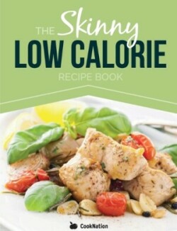 Skinny Low Calorie Meal Recipe Book Great Tasting, Simple & Healthy Meals Under 300, 400 & 500 Calories. Perfect for Any Calorie Controlled Diet