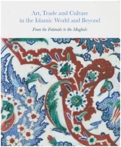 Art, Trade, and Culture in the Islamic World and Beyond - From the Fatimids to the Mughals