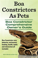 Boa Constrictors as Pets. Boa Constrictor Comprehensive Owner's Guide. Boa Constrictor Care, Behavior, Enclosures, Feeding, Health, Myths and Interact