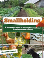 Smallholding: A Beginner’s Guide to Raising Livestock and Growing Garden Produce