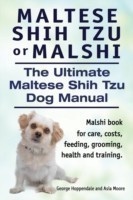 Maltese Shih Tzu or Malshi. The Ultimate Maltese Shih Tzu Dog Manual. Malshi book for care, costs, feeding, grooming, health.