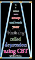 How to befriend tame manage and teach your black dog called depression using CBT