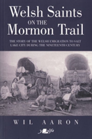 Welsh Saints on the Mormon Trail - The Story of the Nineteenth-Century Welsh Emigrants to Salt Lake City
