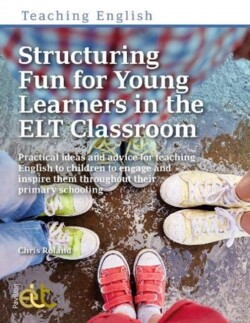 Structuring Fun for Young Learners in the ELT Classroom Practical ideas and advice for teaching English to children to engage and inspire them throughout their primary schooling