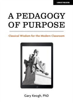 Pedagogy of Purpose: Classical Wisdom for the Modern Classroom