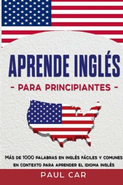 Aprende Ingles Para Principiantes Mas De 1000 Palabras En Ingles Faciles y Comunes En Contexto Para Aprender El Idioma Ingles