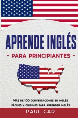 Aprende Ingles Para Principiantes Mas De 100 Conversaciones En Ingles Faciles y Comunes Para Aprender Ingles