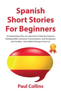 Spanish Short Stories for Beginners 20 Captivating Tales (en espanol!) to Help You Improve Reading Skills, Grammar, Pronunciation, and Vocabulary the Fun Way-Even While Driving in Your Car