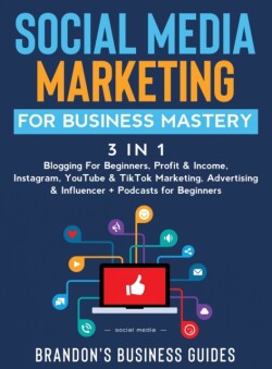 Social Media Marketing for Business Mastery (3 in 1)