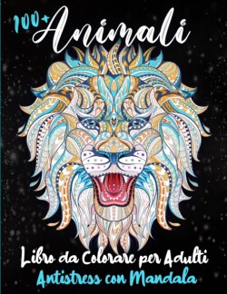 100+ Animali - Libro da Colorare per Adulti Antistress con Mandala