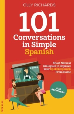 101 Conversations in Simple Spanish Short Natural Dialogues to Improve Your Spoken Spanish From Home