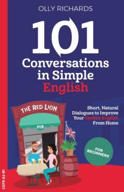 101 Conversations in Simple English Short, Natural Dialogues to Boost Your Confidence & Improve Your Spoken English