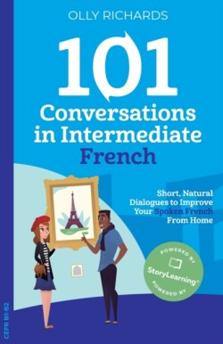 101 Conversations in Intermediate French Short, Natural Dialogues to Improve Your Spoken French From Home