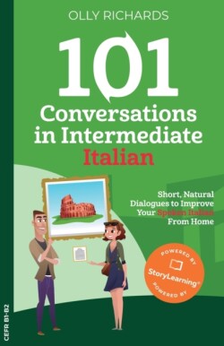 101 Conversations in Intermediate Italian Short, Natural Dialogues to Improve Your Spoken Italian From Home