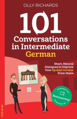 101 Conversations in Intermediate German Short, Natural Dialogues to Improve Your Spoken German From Home