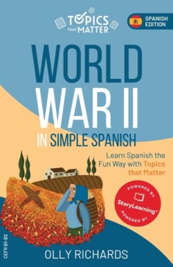 World War II in Simple Spanish Learn Spanish the Fun Way with Topics that Matter