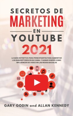 SECRETOS DE MARKETING EN YOUTUBE 2021 La Guia Definitiva Para Principiantes Para Aumentar Los Suscriptores En Su Canal y Ganar Dinero Como Influencer De Video En Las Redes Sociales