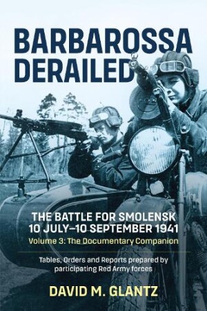 Barbarossa Derailed: The Battle for Smolensk 10 July-10 September 1941 Volume 3