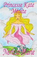 Princesse Kate Médite (Livre pour Enfants sur la Méditation Consciente, livre enfant, livre jeunesse, conte enfant, livre pour enfant, histoire pour enfant, livre bébé, enfant, bébé, livre enfant)