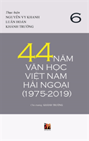 44 Năm Văn Học Việt Nam Hải Ngoại (1975-2019) - Tập 6