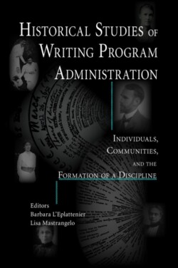 Historical Studies of Writing Program Administration Individuals, Communities, and the Formation of a Discipline