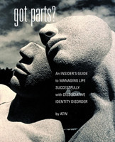 Got Parts? An Insider's Guide to Managing Life Successfully with Dissociative Identity Disorder