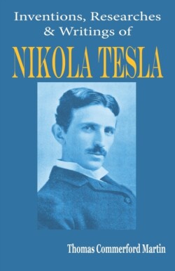 Nikola Tesla His Inventions, Researches and Writings