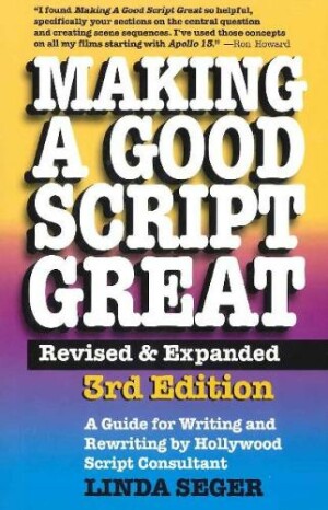 Making a Good Script Great A Guide for Writing & Rewriting by Hollywood Script Consultant, Linda Seger: 3rd Edition