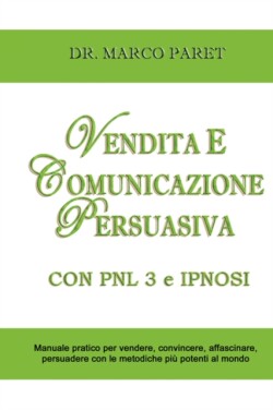 VENDITA E COMUNICAZIONE PERSUASIVA CON PNL 3 e IPNOSI - Corso per Vendere, Convincere, Affascinare, Sedurre, Persuadere - Programmazione Neurolinguistica 3 e Tecniche di Vendita Ipnotica