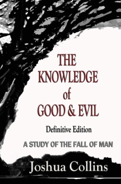 Knowledge of Good and Evil Definitive Edition A Study of the Fall of Man