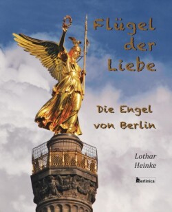 Flugel der Liebe. Die Engel von Berlin