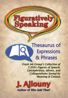 Figuratively Speaking Thesaurus of Expressions & Phrases