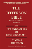 Jefferson Bible What Thomas Jefferson Selected as the Life and Morals of Jesus of Nazareth