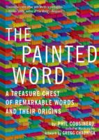 Painted Word A Treasure Chest of Remarkable Words and Their Origins