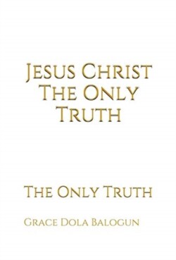 Jesus Christ The Only Truth