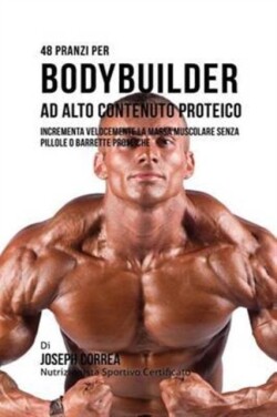 48 Pranzi Per Bodybuilder Ad Alto Contenuto Proteico Incrementa Velocemente La Massa Muscolare Senza Pillole O Barrette Proteiche