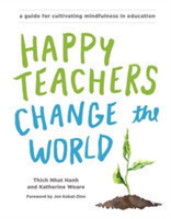 Happy Teachers Change the World A Guide for Cultivating Mindfulness in Education