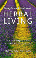 Simple and Natural Herbal Living - An Earth Lodge Guide to Holistic Herbs for Health