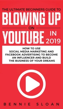 Ultimate Beginners Guide to Blowing Up on YouTube in 2019