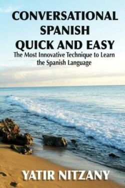 Conversational Spanish Quick and Easy The Most Innovative and Revolutionary Technique to Learn the Spanish Language.