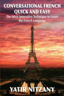 Conversational French Quick and Easy The Most Innovative and Revolutionary Technique to Learn the French Language.