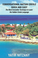 Conversational Haitian Creole Quick and Easy The Most Innovative Technique to Learn the Haitian Creole Language