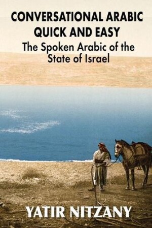 Conversational Arabic Quick and Easy The Spoken Arabic of the State of Israel