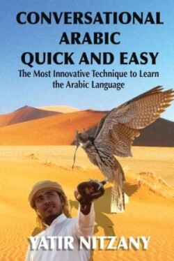 Conversational Arabic Quick and Easy The Most Innovative Technique to Learn and Study the Classical Arabic Language.