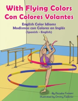 With Flying Colors - English Color Idioms (Spanish-English) Con Colores Volantes - Modismos con Colores en Ingles (Espanol - Ingles)