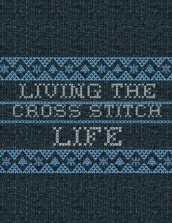 Living The Cross Stitch Life